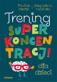 Trening superkoncentracji dla dzieci - Paulina Mechło, Magdalena Karpińska - książka