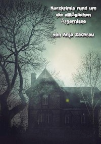 Kurzkrimis rund um die alltäglichen Ärgernisse - Anja Zachrau - ebook