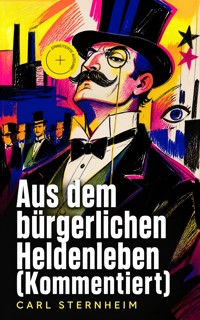 Aus dem bürgerlichen Heldenleben (Kommentiert) - Carl Sternheim - ebook