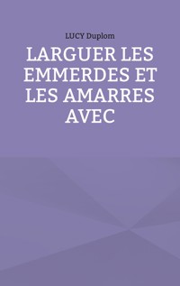 Larguer les emmerdes et les amarres avec - Lucy Duplom - ebook