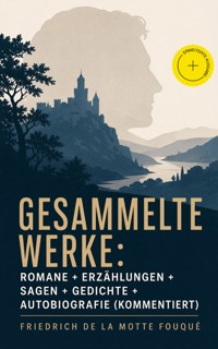Gesammelte Werke: Romane + Erzählungen + Sagen + Gedichte + Autobiografie (Kommentiert) - Friedrich Motte de la Fouqué - ebook