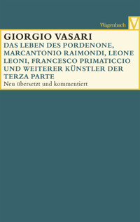 Das Leben des Pordenone, Marcantonio Raimondi, Leone Leoni, Francesco Primaticcio und weiterer Künstler der Terza Parte - Vasari Giorgio - ebook