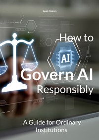 How to Govern AI Responsibly - Juan Falcon - ebook