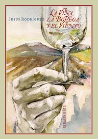 La viña, la bodega y el viento - Jesus Rodriguez - ebook