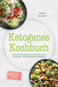Ketogenes Kochbuch: Die leckersten Rezepte für jeden Geschmack und Anlass – für mehr Energie & Fettabbau – inkl. 30-Tage-Ernährungsplan, Brote, Soßen & Dips, Fingerfood & Desserts - Tessa Reinert - ebook