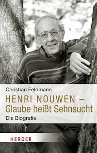 Henri Nouwen - Glaube heißt Sehnsucht - Christian Feldmann - ebook