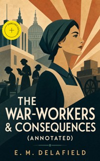 The War-Workers & Consequences (Annotated) - E.M. Delafield - ebook