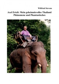 Axel Ertelt: Mein geheimnisvolles Thailand - Phänomene und Phantastisches - Wilfried Stevens - ebook