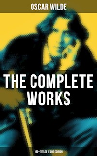 The Complete Works of Oscar Wilde: 150+ Titles in One Edition - wilde oscar - ebook