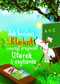Jak bocian Klekot nauczył przyjaciół literek i czytania - Tkaczyk Lech - książka