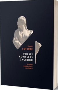 Polski kompleks zachodu. Drogami wzdłuż granic cywilizacji - Luterek Tomasz - książka
