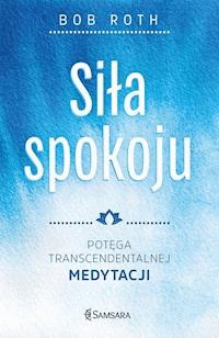 Siła spokoju. Potęga Transcendentalnej Medytacji - Bob Roth - ebook