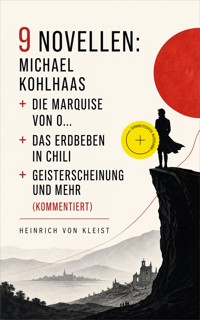 9 Novellen: Michael Kohlhaas + Die Marquise von O... + Das Erdbeben in Chili + Geistererscheinung und mehr (Kommentiert) - Heinrich  von Kleist - ebook