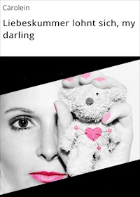 Liebeskummer lohnt sich, my darling - Cärolein - ebook