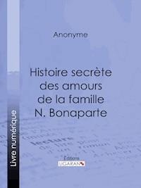 Histoire secrète des amours de la famille N. Bonaparte - Ligaran - ebook