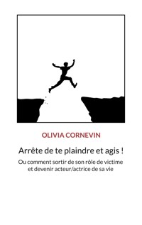 Arrête de te plaindre et agis ! - Olivia Cornevin - ebook