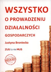 Wszystko o prowadzeniu działalności gospodarczych. Edycja 2022 - Broniecka Justyna - książka