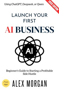 Launch Your First AI Business: - Alex Morgan - ebook