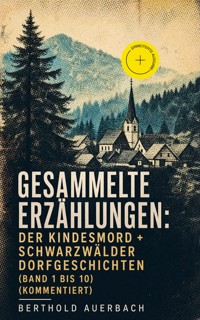 Gesammelte Erzählungen: Der Kindesmord + Schwarzwälder Dorfgeschichten (Band 1 bis 10) (Kommentiert) - Berthold Auerbach - ebook