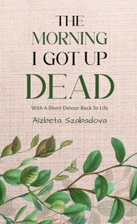 The Morning I Got Up Dead - Alzbeta Szabadova - ebook