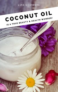 Coconut Oil is a true Beauty & Health Wonder - Luke Eisenberg - ebook
