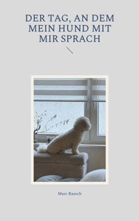 Der Tag, an dem mein Hund mit mir sprach - Marc Rausch - ebook