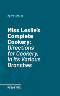 Miss Leslie's Complete Cookery - Leslie - ebook