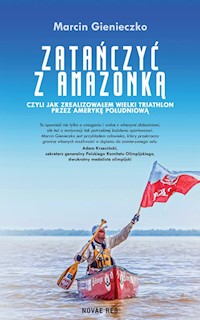 Zatańczyć z Amazonką czyli jak zrealizowałem wielki triathlon przez Amerykę Południową - Gienieczko Marcin - książka