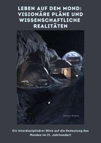 Leben auf dem Mond:  Visionäre Pläne und  wissenschaftliche Realitäten - Herbert Watson - ebook