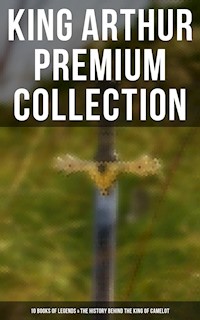 King Arthur Premium Collection: 10 Books of Legends & The History Behind The King of Camelot - Thomas Malory - ebook