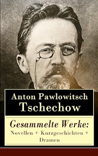 Gesammelte Werke: Novellen + Kurzgeschichten + Dramen - Anton Pawlowitsch Tschechow - ebook