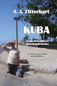 KUBA (k)ein Reiseführer -Situationsberichte- - AJ Zittebart - ebook