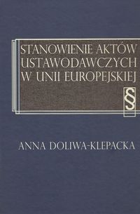 Stanowienie aktów ustawodawczych w Unii Europejskiej - Anna Doliwa-Klepacka - książka