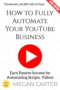 How to Fully Automate Your YouTube Business: - Megan Carter - ebook