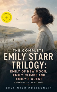 The Complete Emily Starr Trilogy: Emily of New Moon, Emily Climbs and Emily's Quest (Unabridged) (Annotated) - Lucy Maud Montgomery - ebook