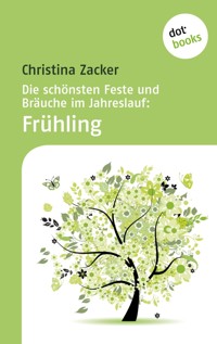 Die schönsten Feste und Bräuche im Jahreslauf - Band 1: Frühling - Christina Zacker - ebook