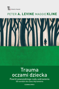 Trauma oczami dziecka. Powrót powszedniego cudu uzdrowienia od narodzin do czasu dojrzewania - Peter A. Levine, Maggie Kline - ebook
