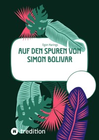 Auf den Spuren von Simon Bolivar - Egon Harings - ebook