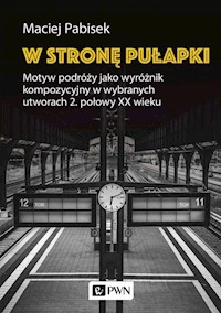 W stronę pułapki Motyw podróży jako wyróżnik kompozycyjny w wybranych utworach 2 połowy XX wieku - Pabisek Maciej - książka