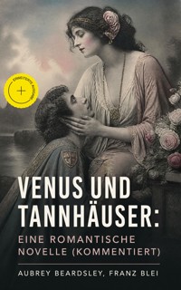 Venus und Tannhäuser: Eine romantische Novelle (Kommentiert) - Aubrey Beardsley - ebook