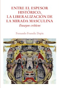 Entre el espesor histórico, la liberalización de la mirada masculina - Fernando Franulic Depix - ebook