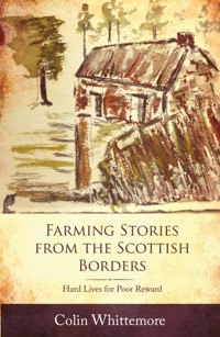 Farming Stories from the Scottish Borders: Hard Lives for Poor Reward - Colin Whittemore - ebook