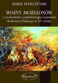 Wojny Jagiellonów z wschodnimi i południowymi sąsiadami Królestwa Polskiego w XV wiek - Marek Plewczyński - książka