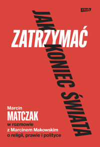 Jak zatrzymać koniec świata. Rozmowy o religii, prawie i polityce - Marcin Makowski, Marcin Matczak - ebook + audiobook + książka