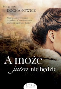 A może jutra nie będzie - Małgorzata Kochanowicz - ebook + audiobook + książka