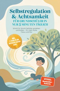 Selbstregulation & Achtsamkeit für Grundschüler in nur 5 Minuten täglich: Schritt für Schritt Gefühle verstehen und lenken - für mehr Ruhe, Fokus und Mut – inkl. 7-Tage-Plan, Mitmach-Seiten uvm. - Lorena Schönfeld - ebook