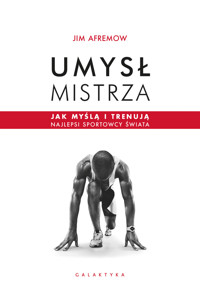 Umysł mistrza. Jak myślą i trenują najlepsi sportowcy świata - Jim Afremow - ebook + audiobook + książka