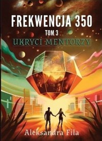 Frekwencja 350 Tom 3 Ukryci mentorzy - Fila Aleksandra - książka