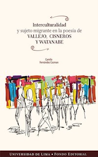 Interculturalidad y sujeto migrante en la poesía de Vallejo, Cisneros y Watanabe - Camilo Fernández Cozman - ebook