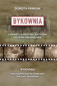 Bykownia. Czwarty Cmentarz Katyński. Ostatni świadkowie - Pawlak Dorota - książka